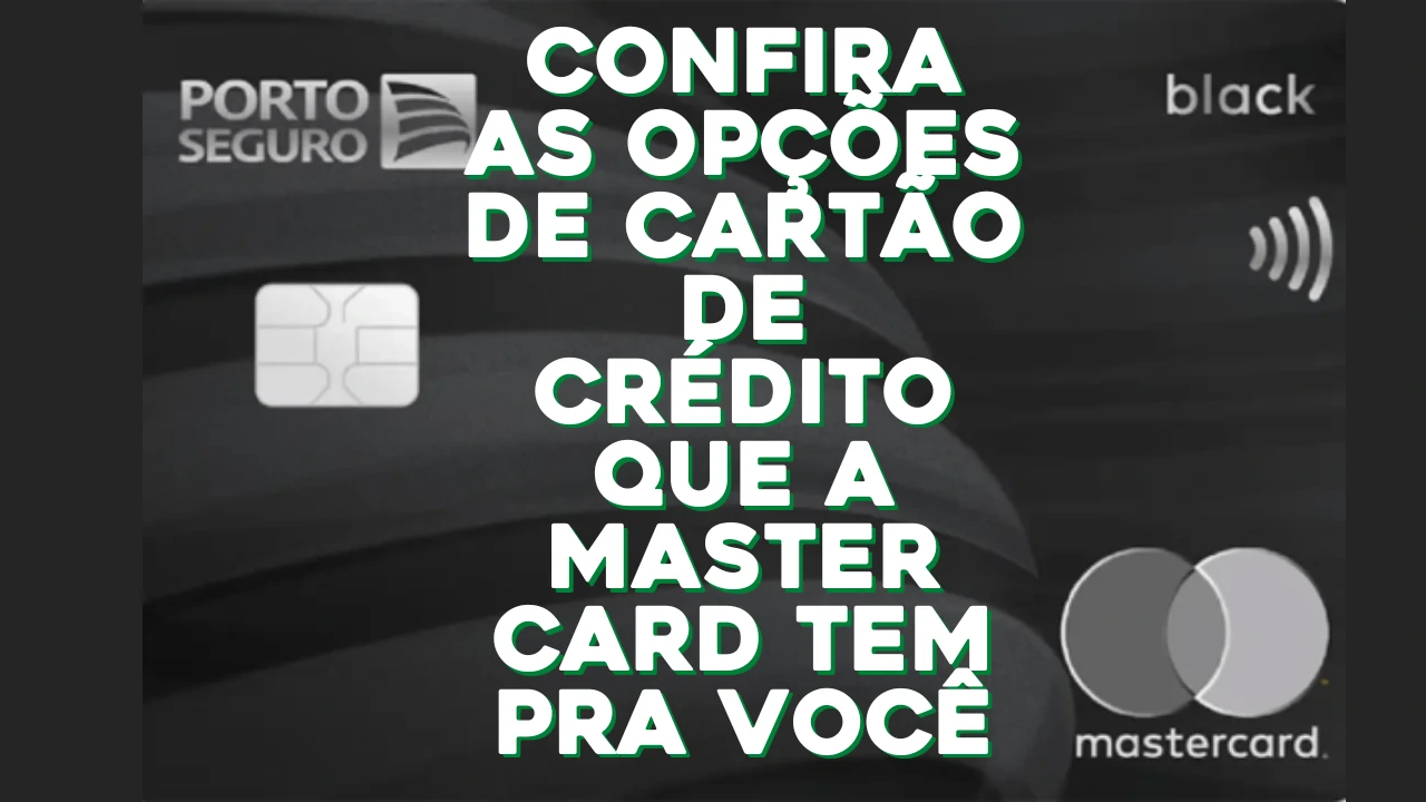 Cartão de crédito Mastercard - Confira as Opções de Cartão de Crédito que a Master Card Tem Pra Você!